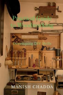 Practical Guide to Woodworking: Developing DIY Skills - Manish Chadda - cover