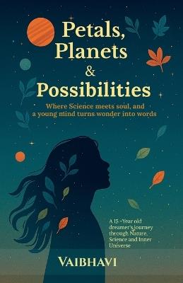 Petals, Planets & Possibilities: Where science meets soul, and a young mind turns wonder into words - Vaibhavi - cover