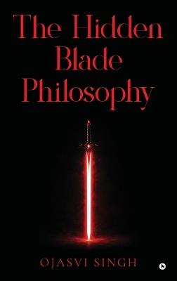 The Hidden Blade Philosophy - Ojasvi Singh - cover