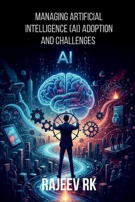 Managing Artificial Intelligence (AI) Adoption and Challenges - Rajeev Rk - cover
