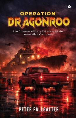 Operation Dragonroo: The Chinese Military Takeover of the Australian Continent - Peter Fallgatter - cover