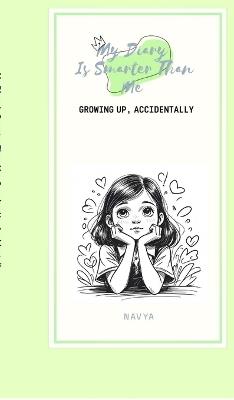 My Diary Is Smarter Than Me: Growing Up, Accidentally - Navya - cover