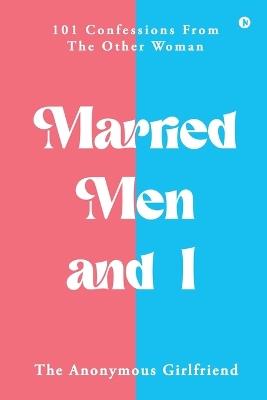 Married Men and I: 101 Confessions From The Other Woman - The Anonymous Girlfriend - cover