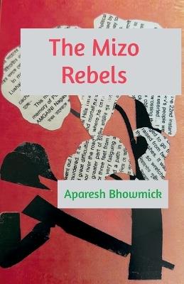 The Mizo Rebels - Aparesh Bhowmick - cover