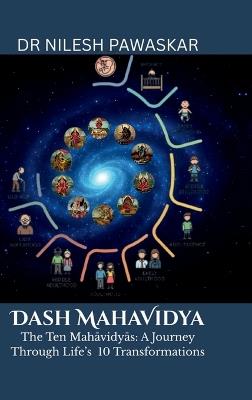 Dash Mahavidya: The Ten Mahavidya - A Journey Through Life's 10 Transformations - Dr Nilesh Pawaskar - cover