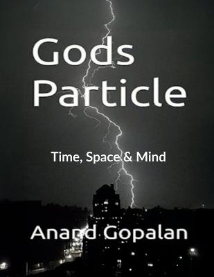 Gods Particle: Time, Space and Mind - Anand Gopalan - cover