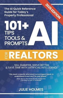 101+ AI Tips, Tools and Prompts for Realtors (2026 Edition): Sell Smarter, Serve Better and Save Time with Artificial Intelligence - Julie Holmes - cover