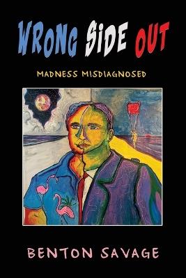 Wrong Side Out: Madness Misdiagnosed - Benton Savage - cover