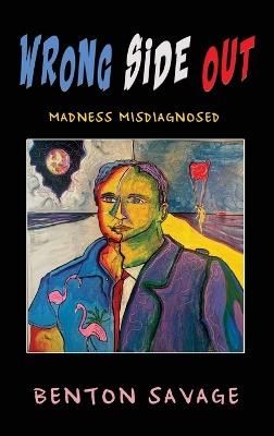 Wrong Side Out: Madness Misdiagnosed - Benton Savage - cover