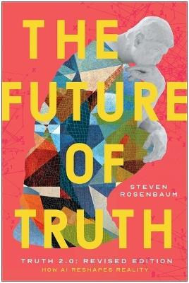 The Future of Truth (Revised Edition): How AI Reshapes Reality - Steven Rosenbaum - cover