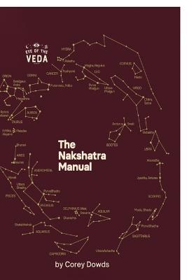 The Nakshatra Manual: A Guide To The Twenty-Seven Lunar Mansions Of Vedic Astrology - Corey Dowds - cover
