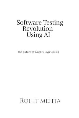 Software Testing Revolution Using AI: The future of Quality Engineering - Rohit Mehta - cover
