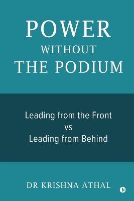 Power Without the Podium: Leading from the Front vs Leading from Behind - Dr Krishna Athal - cover