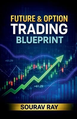 Future and Option Trading Blueprint: Future and Option Trading book - Sourav Ray - cover