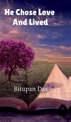 He Chose Love And Lived - Bitupan Das - cover