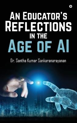 An Educator's Reflections in the Age of AI - Dr Santha Kumar Sankaranarayanan - cover