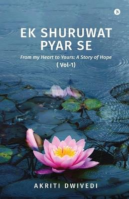 Ek Shuruwat Pyar Se: From my Heart to Yours: A Story of Hope ( Vol-1) - Akriti Dwivedi - cover