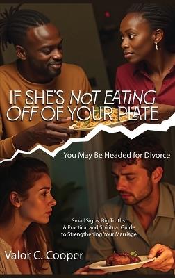 If She's Not Eating off of Your Plate: You May Be Headed for Divorce - Valor C Cooper - cover