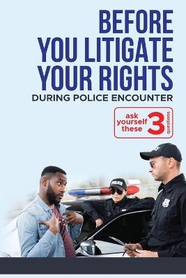 Before YOU "Litigate YOUR Rights" During Police Encounter - Jon Moses - cover