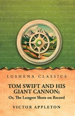 Tom Swift and His Giant Cannon; Or, The Longest Shots on Record - Victor Appleton - cover
