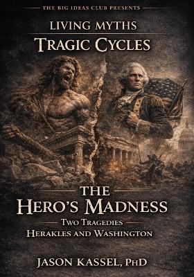 The Hero's Madness: Two Tragedies-Herakles and Washington - Jason Kassel - cover