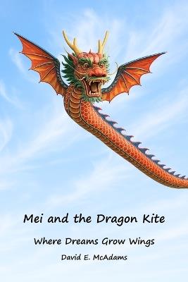 Mei and the Dragon Kite: Where Dreams Grow Wings - David E McAdams - cover