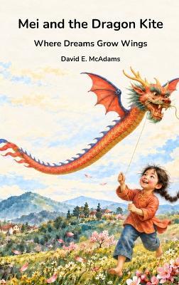 Mei and the Dragon Kite: Where Dreams Grow Wings - David E McAdams - cover