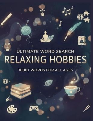Ultimate Word Search Relaxing Hobbies: 1000+ Words For All Ages, Large Print Big Words Puzzles For Unlimited Fun - Puzzle Squad - cover