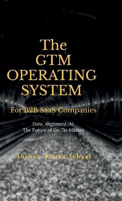 The GTM Operating System: Data. Alignment. AI. The Future of Go-To-Market - Ritika Sehgal - cover