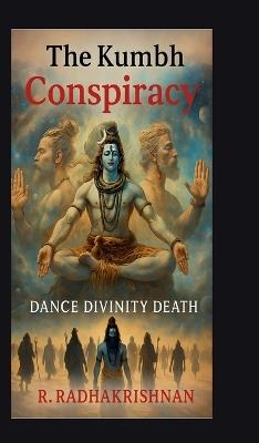 The Kumbh Conspiracy: Dance Divinity Death - R Radhakrishnan - cover