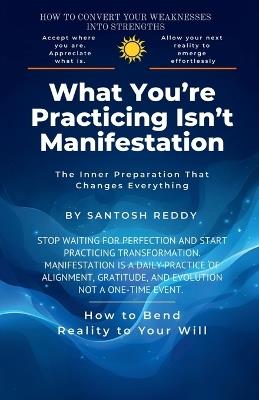 What You're Practicing Isn't Manifestation: The Inner Preparation That Changes Everything - Santosh Reddy - cover