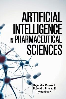 Artificial Intelligence in Pharmaceutical Sciences - Rajendra Kumar J,Rajendra Prasad R,Mounika K - cover