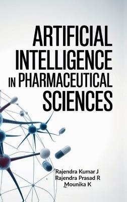 Artificial Intelligence in Pharmaceutical Sciences - Rajendra Kumar J,Rajendra Prasad R,Mounika K - cover