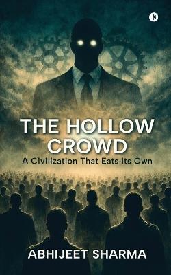 The Hollow Crowd: A Civilization That Eats Its Own - Abhijeet Sharma - cover