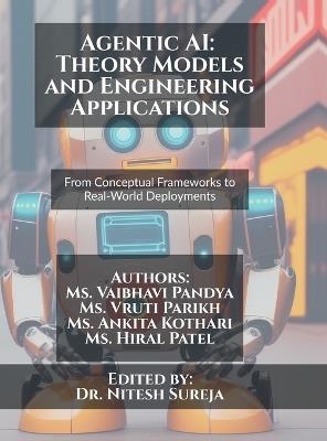 Agentic AI: Theory Models and Engineering Applications: From Conceptual Frameworks to Real-World Deployments - MS Vaibhavi Pandya - cover