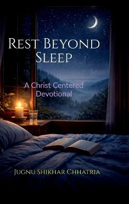 Rest Beyond Sleep: A Christ Centred Night Devotional - Jugnu Shikhar Chhatria - cover