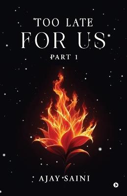 Too Late For Us: Part 1 - Ajay Saini - cover