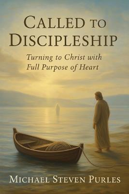 Called To Discipleship: Turning to Christ with Full Purpose of Heart - Michael Steven Purles - cover