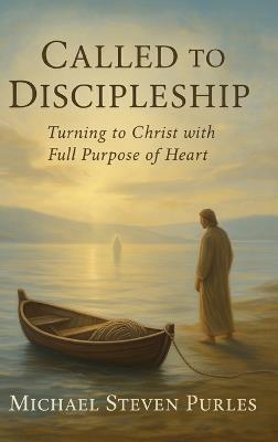 Called To Discipleship: Turning to Christ with Full Purpose of Heart - Michael Steven Purles - cover