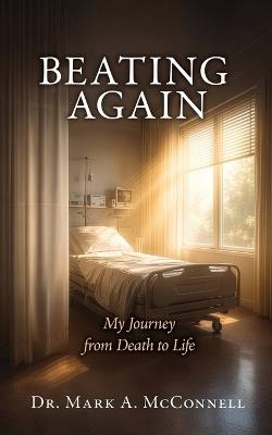 Beating Again: My Journey from Death to Life - Mark A McConnell - cover