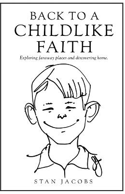 Back to a Childlike Faith: Exploring faraway places and discovering home - Stan Jacobs - cover