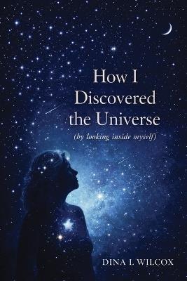 How I Discovered the Universe - Dina L Wilcox - cover