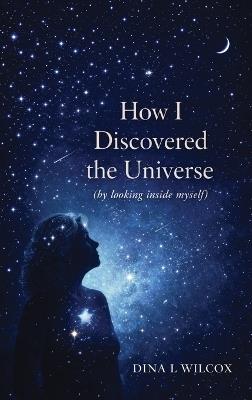 How I Discovered the Universe - Dina L Wilcox - cover
