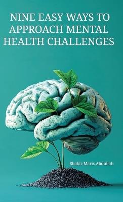 Nine Easy Ways to Approach Mental Health Challenges - Shakir Maris Abdullah - cover