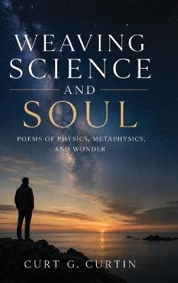 Weaving Science and Soul - Curt G Curtin - cover
