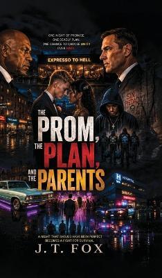 The Prom, The Plan, and The Parents - J T Fox - cover