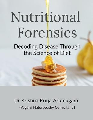 Nutritional Forensics: Decoding Disease Through the Science of Diet - Dr Krishna Priya Arumugam - cover