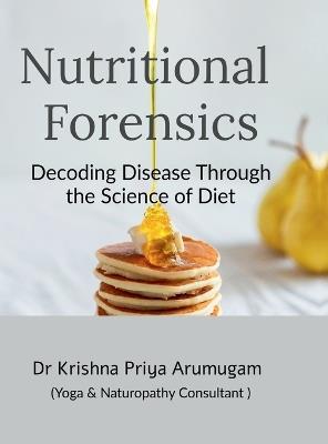 Nutritional Forensics: Decoding Disease Through the Science of Diet - Dr Krishna Priya Arumugam - cover