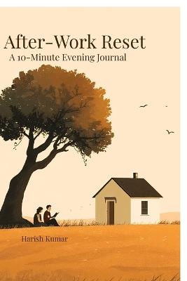 After-Work Reset: A 10-Minute Journal to Unwind, Reflect, and Release Work Stress - Harish Kumar - cover