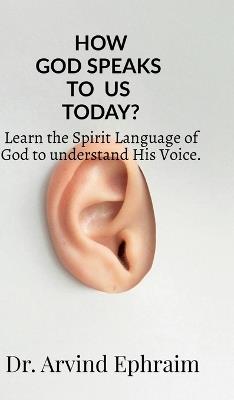 How God Speaks To Us Today?: Learn the Spirit Language of God to understand His Voice. - Arvind Ephraim - cover